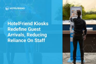 HotelFriend Kiosks Redefine Guest Arrivals, Reducing Reliance on Staff