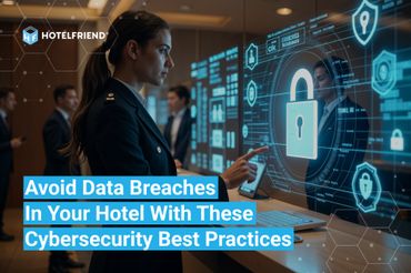 Avoid Data Breaches in Your Hotel with These Cybersecurity Best Practices